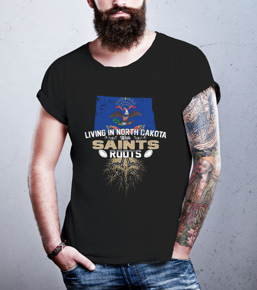 Living In North Dakota With Saints Roots Fleur-de-Lis And Football Elements T-Shirt