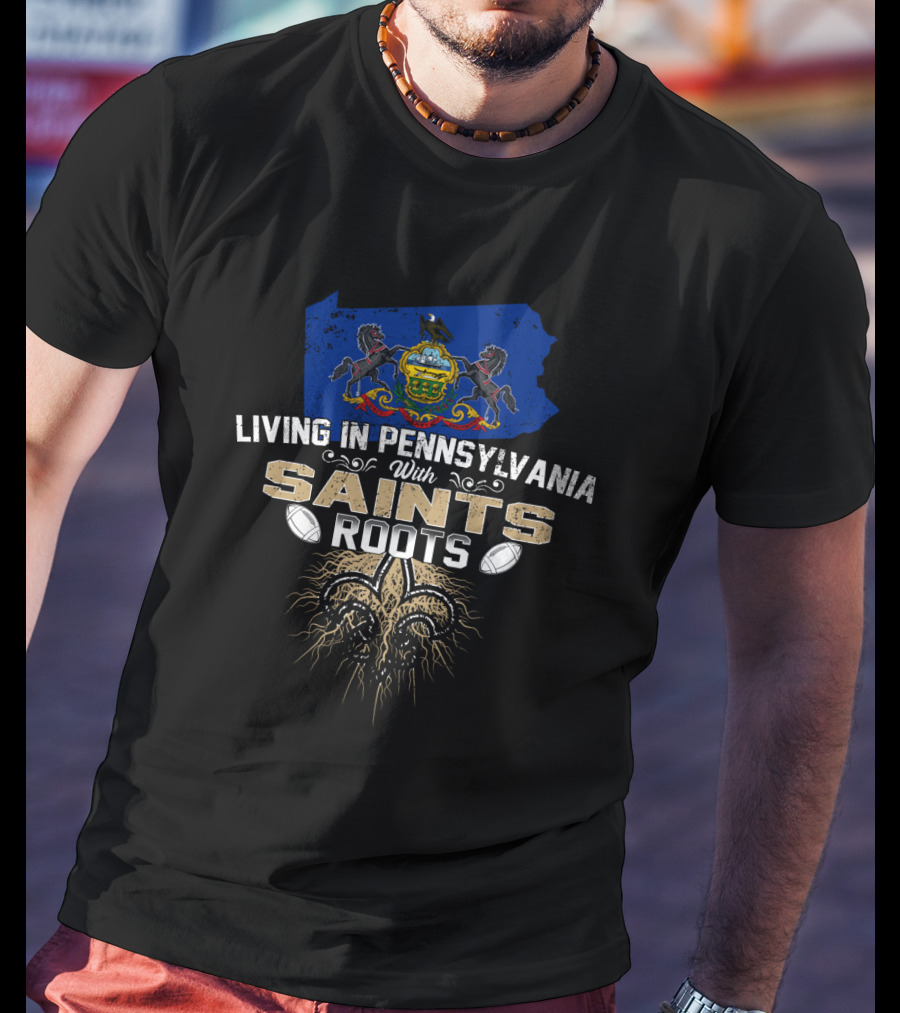 Living In Pennsylvania With Saints Roots Fleur-De-Lis And Pennsylvania Flag T-Shirt