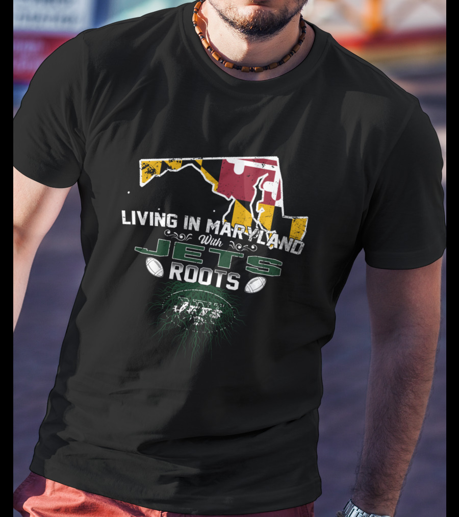 Living In Maryland With Jets Roots New York Football Fan Fusion T-Shirt
