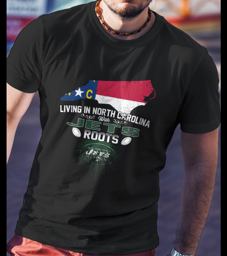 Living In North Carolina With New York Jets Roots NFL NC State Pride T-Shirt