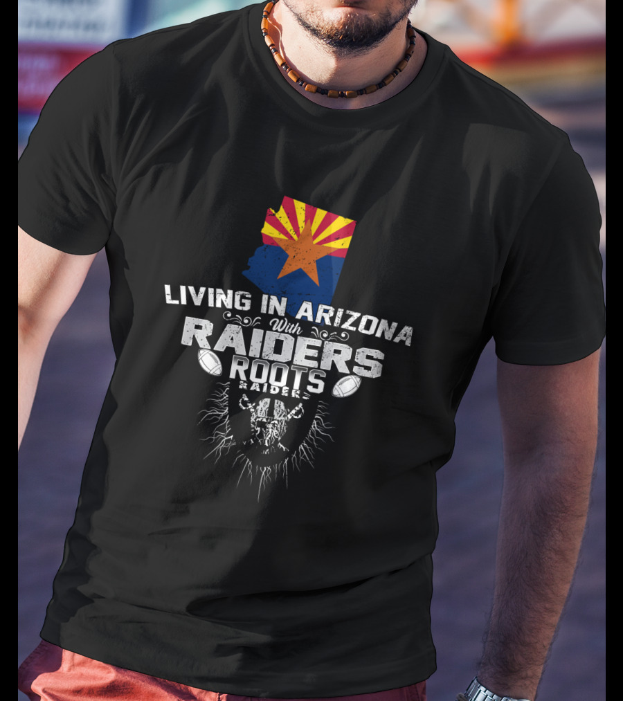 Living In Arizona With Raiders Roots T-Shirt