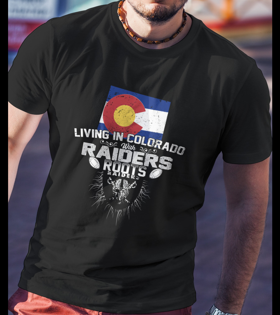 Living In Colorado With Raiders Roots T-Shirt