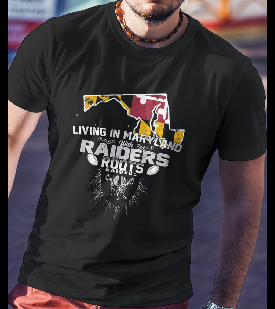 Living In Maryland With Raiders Roots T-Shirt