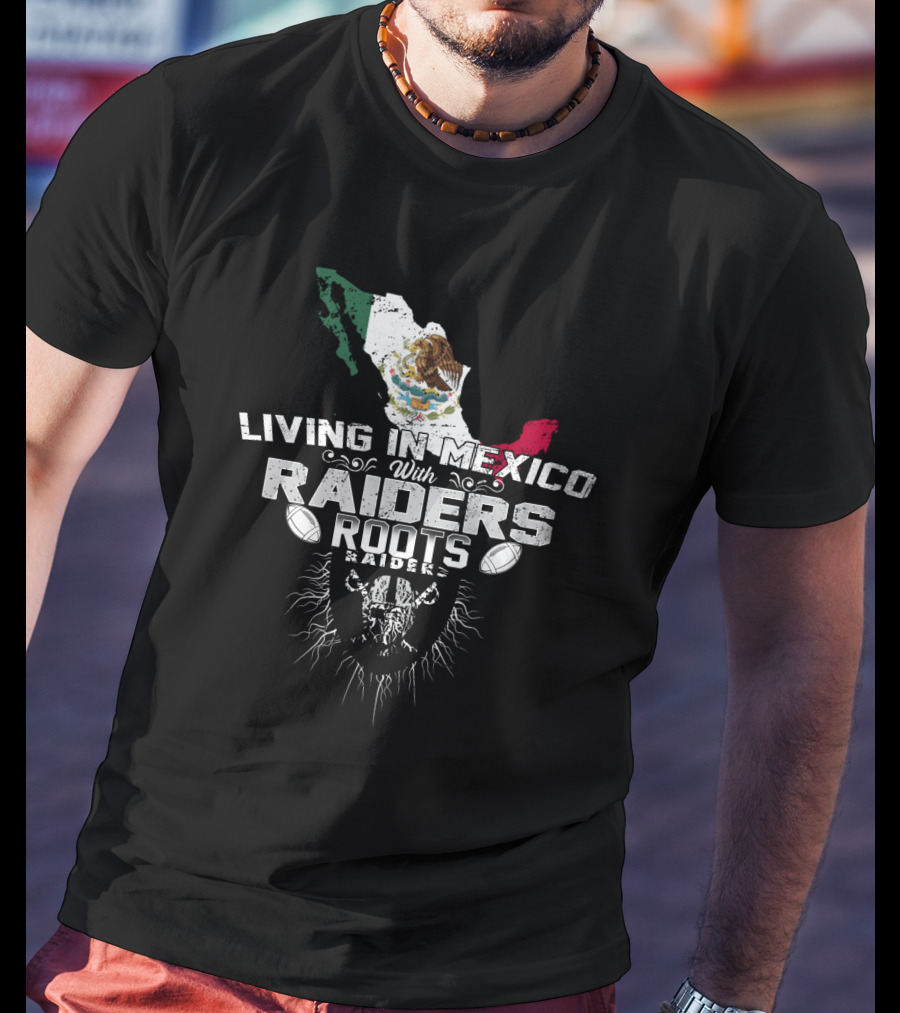 Living In Mexico With Raiders Roots T-Shirt