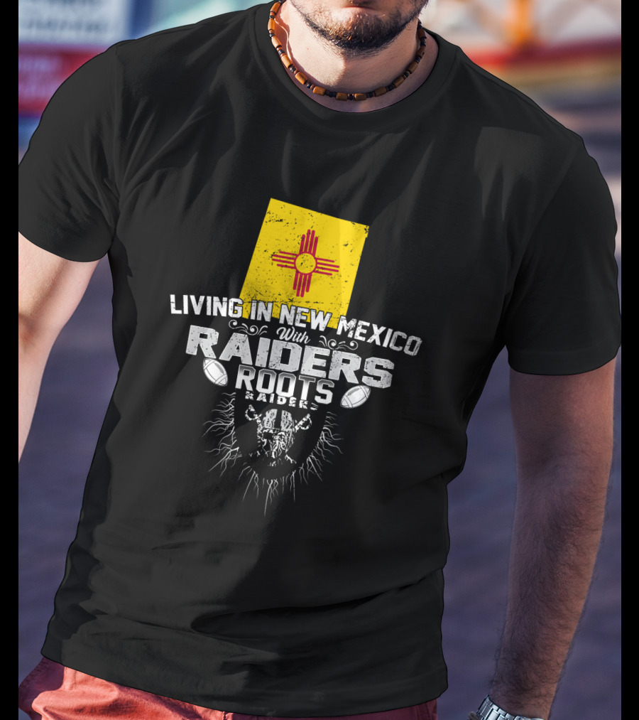 Living In New Mexico With Raiders Roots T-Shirt
