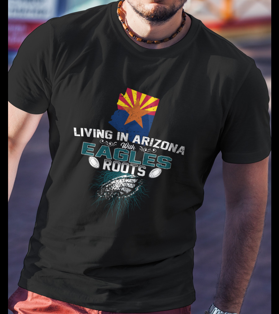 Living In Arizona With Eagles Roots Football Heritage Connection T-Shirt
