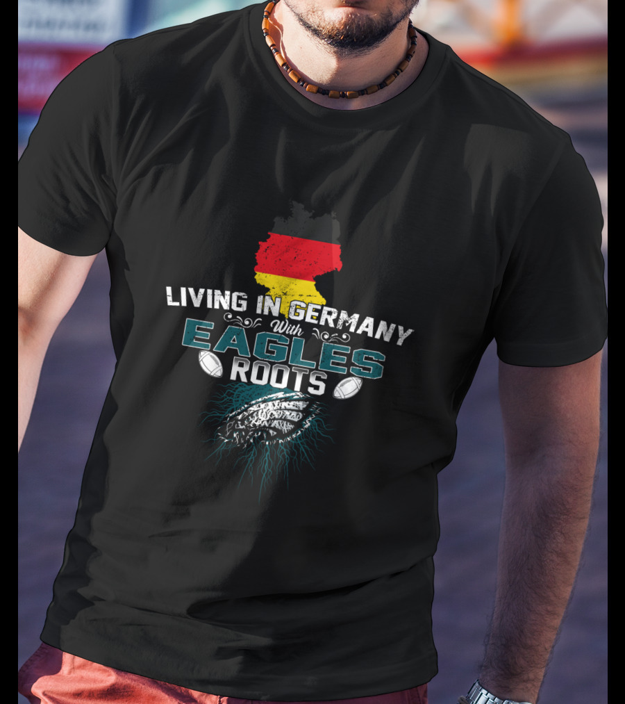Living In Germany With Eagles Roots Football Heritage T-Shirt