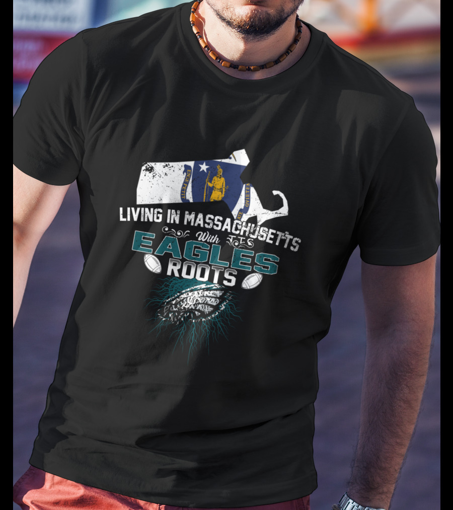 Living In Massachusetts With Eagles Roots Football Pride T-Shirt