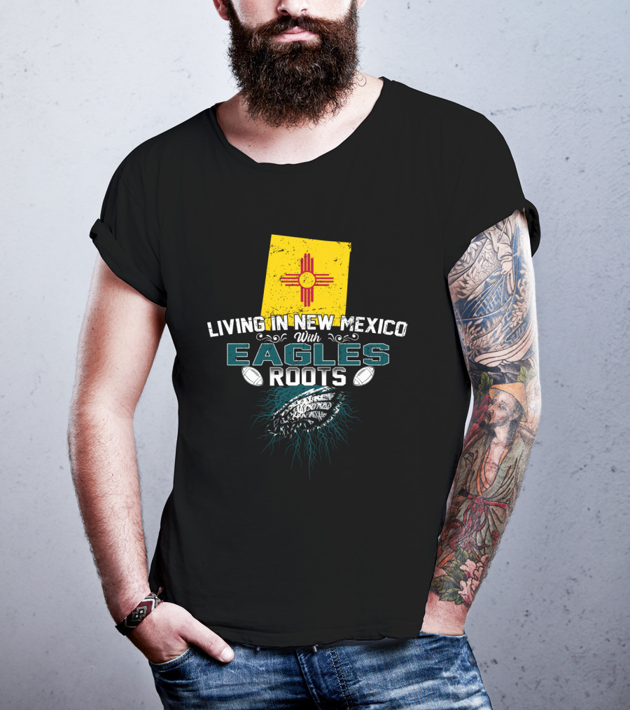 Living In New Mexico With Eagles Roots Football Heritage T-Shirt