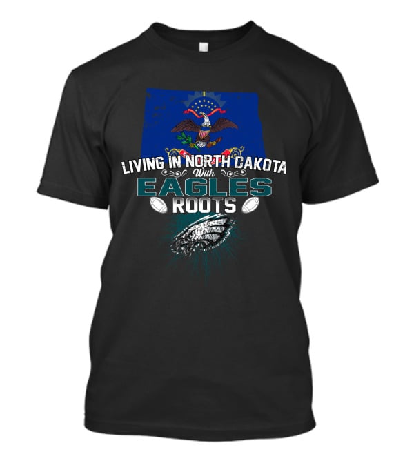 Living In North Dakota With Eagles Roots North Dakota Flag And Football T-Shirt