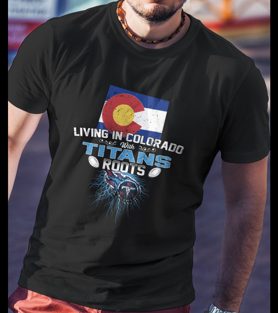 Living In Colorado With Titans Roots Colorado Flag Background T-Shirt