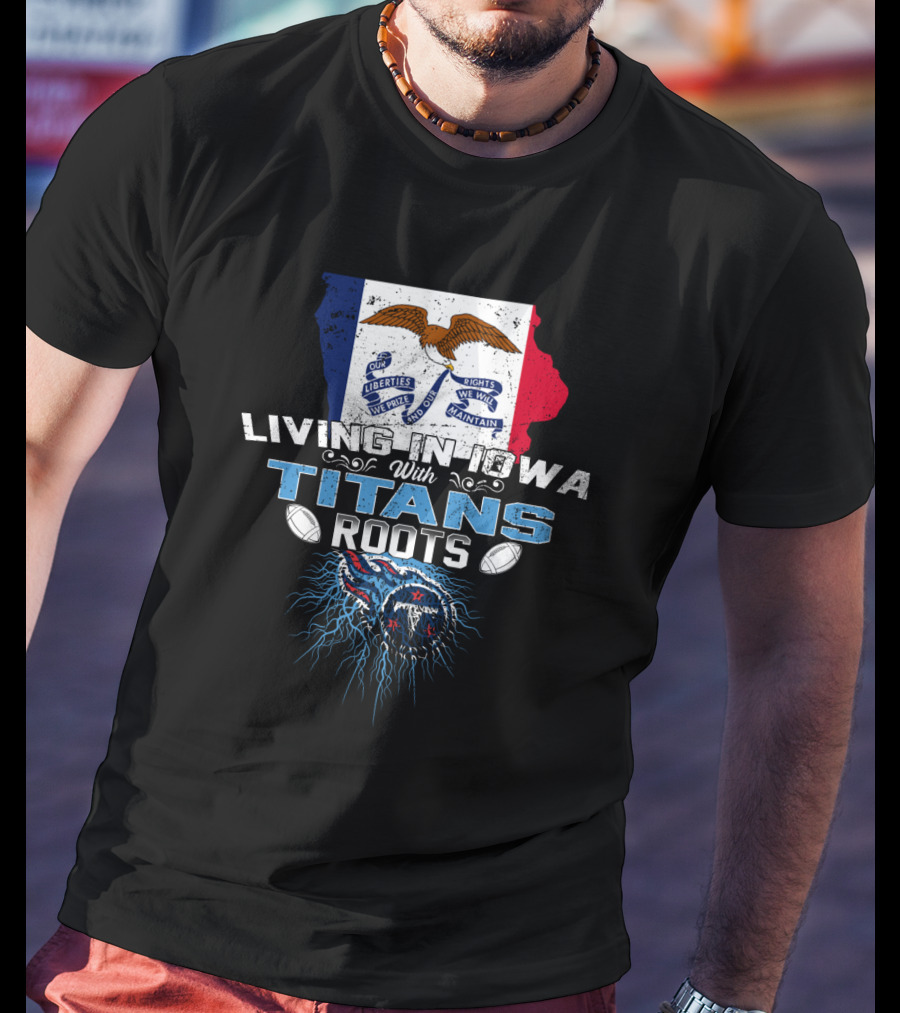 Living In Iowa With Tennessee Titans Roots And Iowa Flag Background T-Shirt