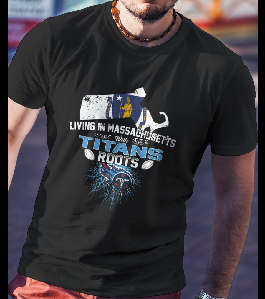 Living In Massachusetts With Titans Roots Football Pride Map And Flag T-Shirt