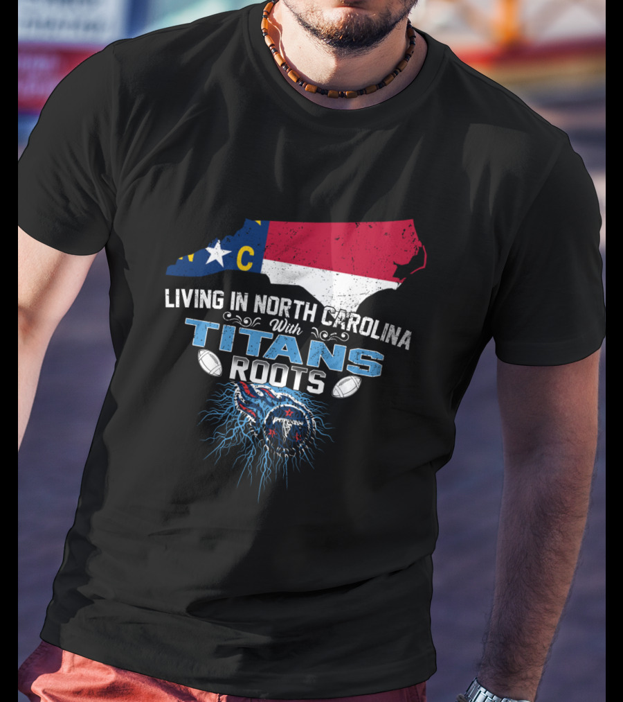 Living In North Carolina With Tennessee Titans Roots T-Shirt