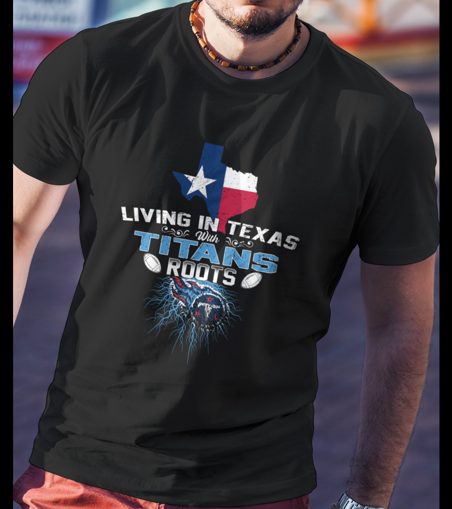 Living In Texas With Titans Roots Map Football T-Shirt