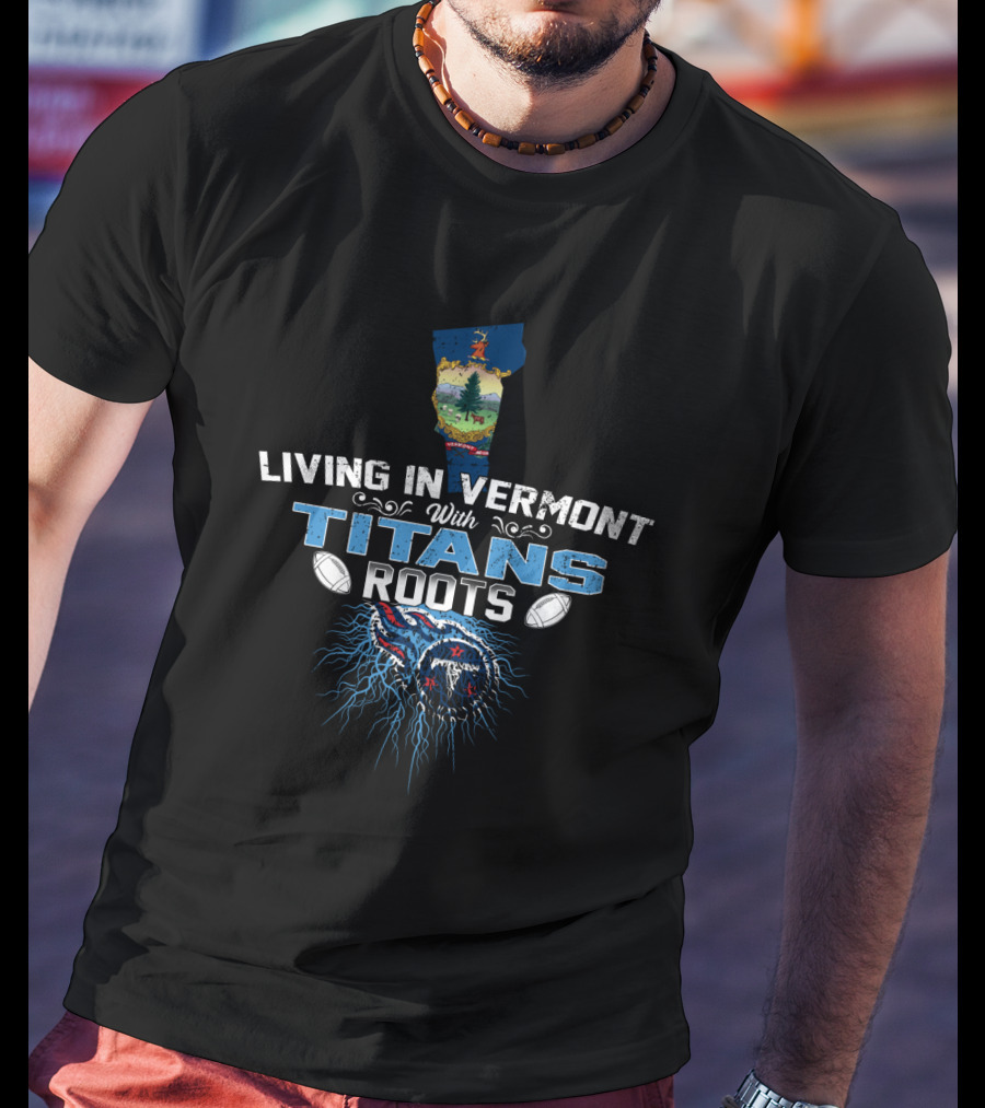 Living In Vermont With Titans Roots Football Team Pride T-Shirt