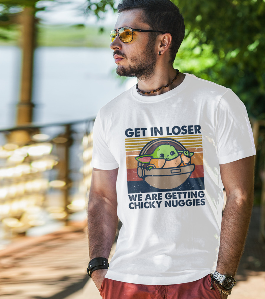 Get In Loser We Are Getting Chicky Nuggies Baby Yoda T-Shirt