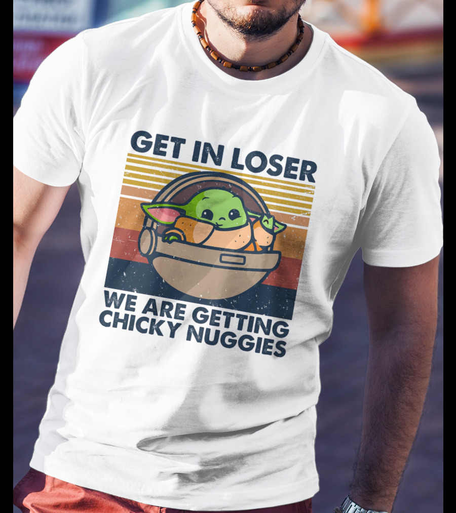 Get In Loser We Are Getting Chicky Nuggies Baby Yoda T-Shirt