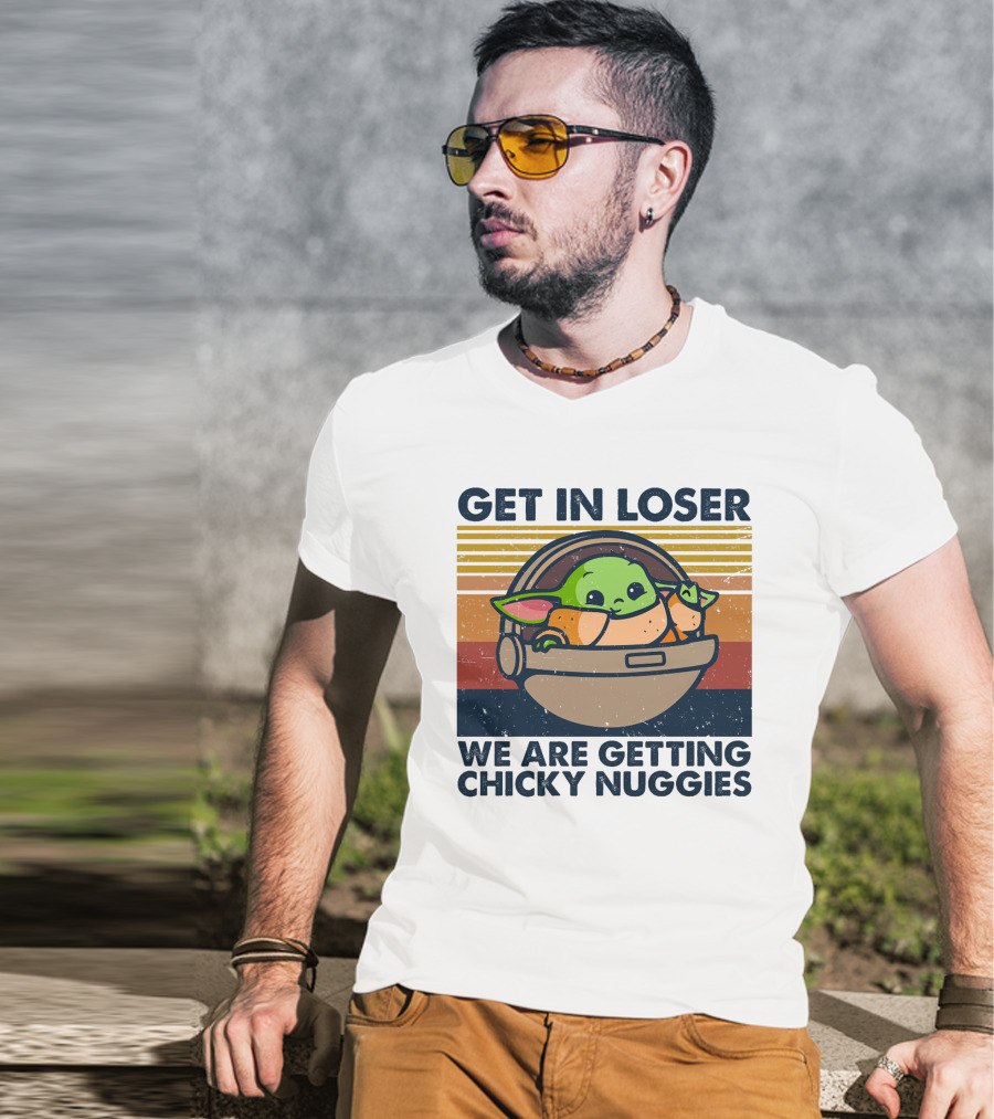 Get In Loser We Are Getting Chicky Nuggies Baby Yoda T-Shirt