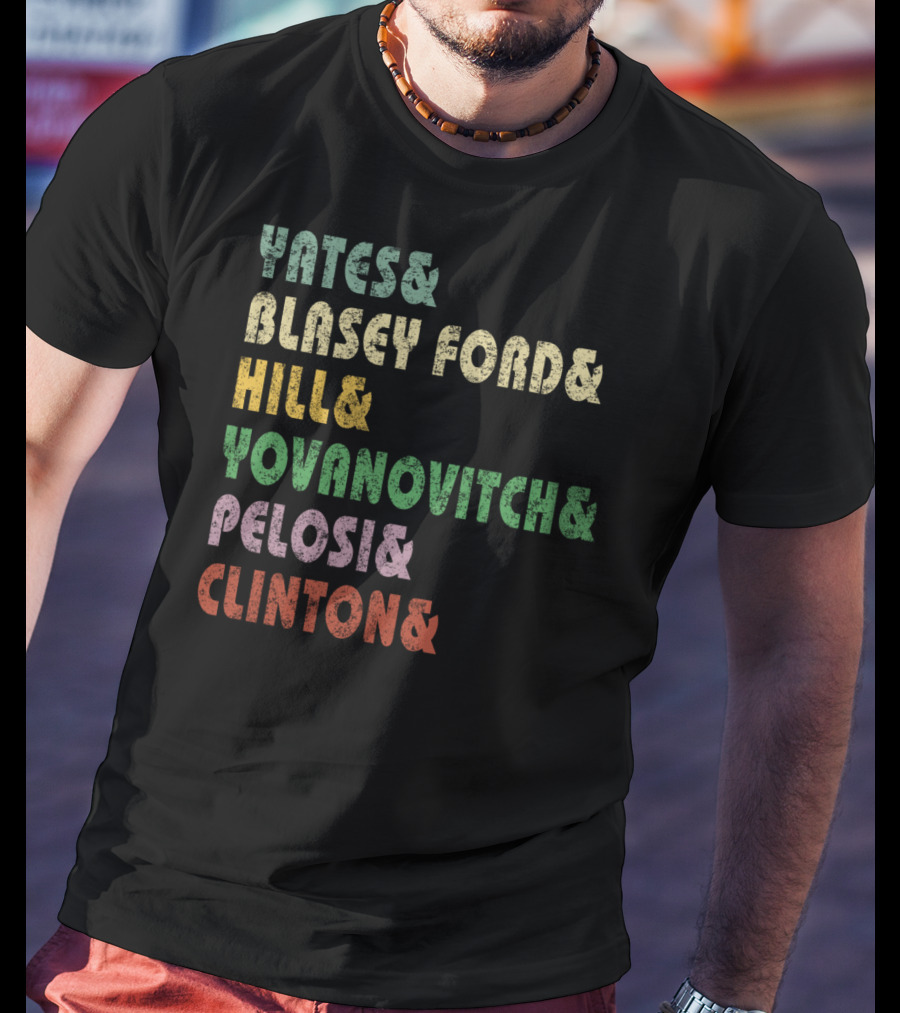 Yates Blasey Ford Hill Yovanovitch Pelosi Clinton T-Shirt