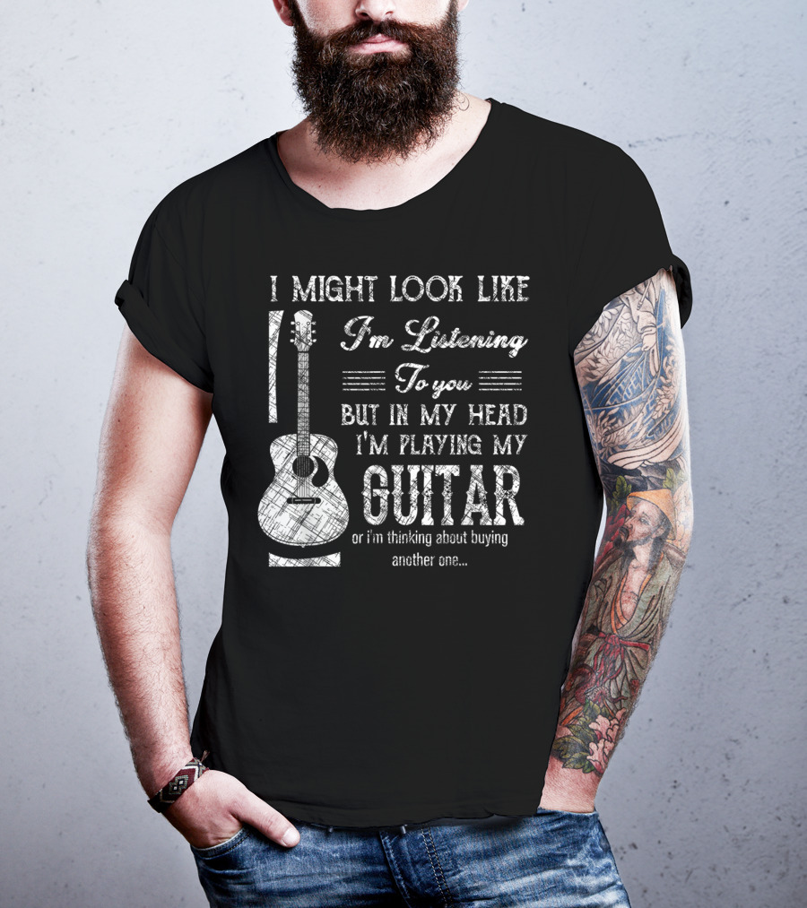 I Might Look Like I'm Listening But In My Head I'm Playing My Guitar T-Shirt