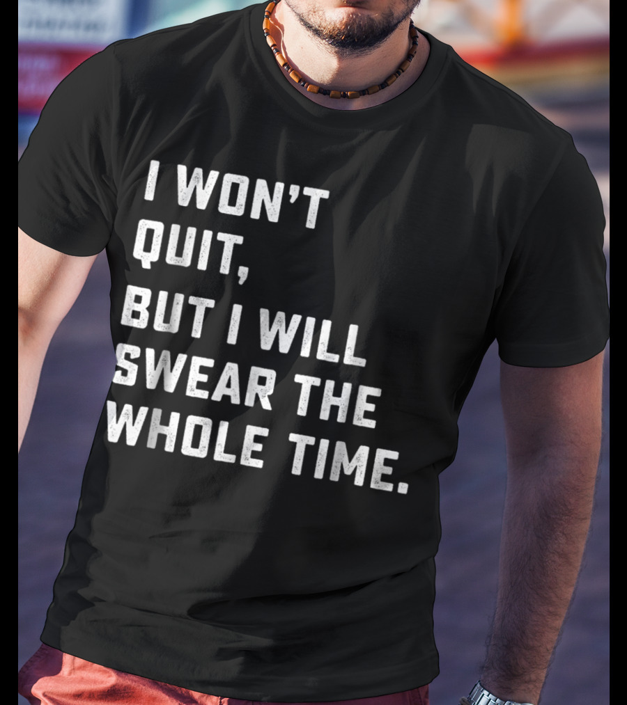 I Won't Quit, But I Will Swear The Whole Time Workout Running T-Shirt