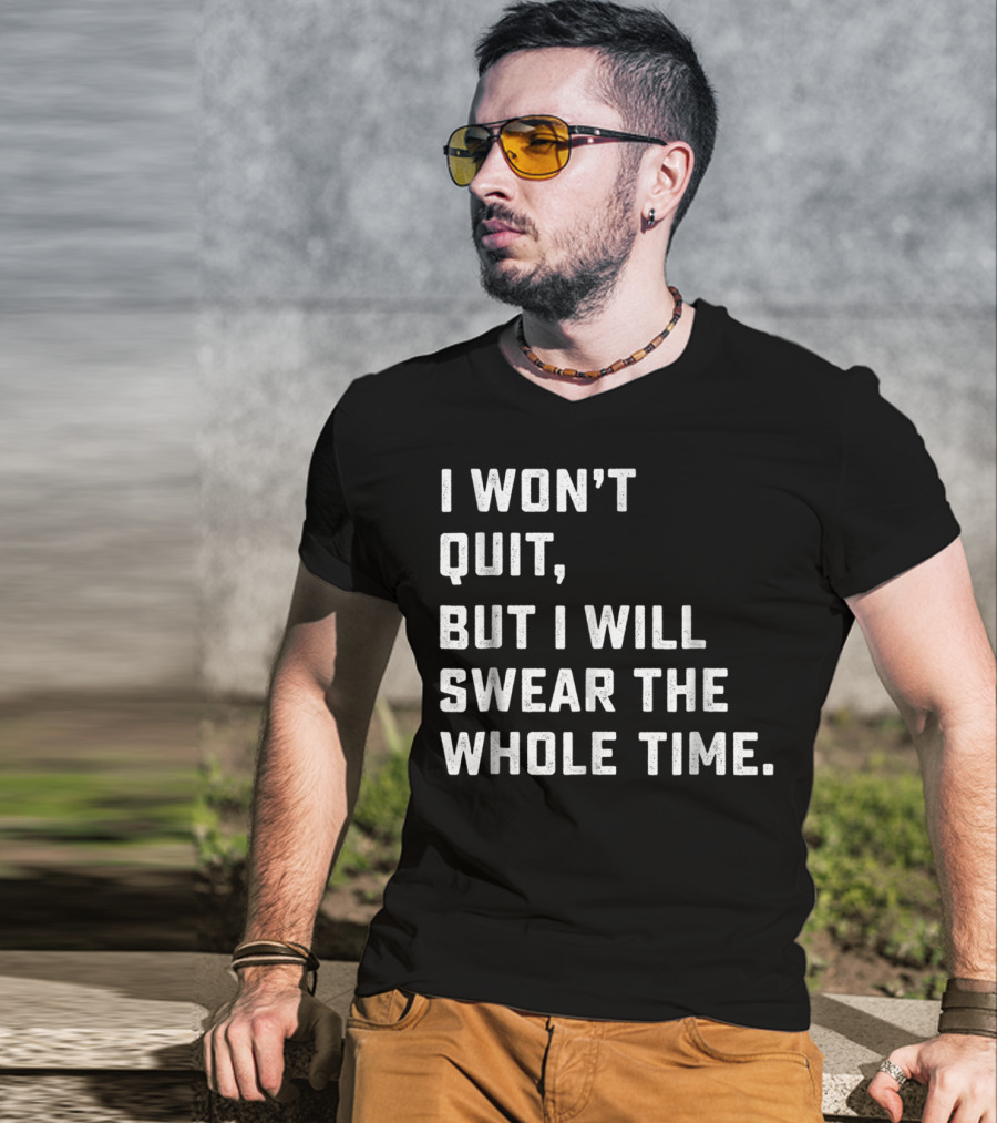 I Won't Quit, But I Will Swear The Whole Time Workout Running T-Shirt