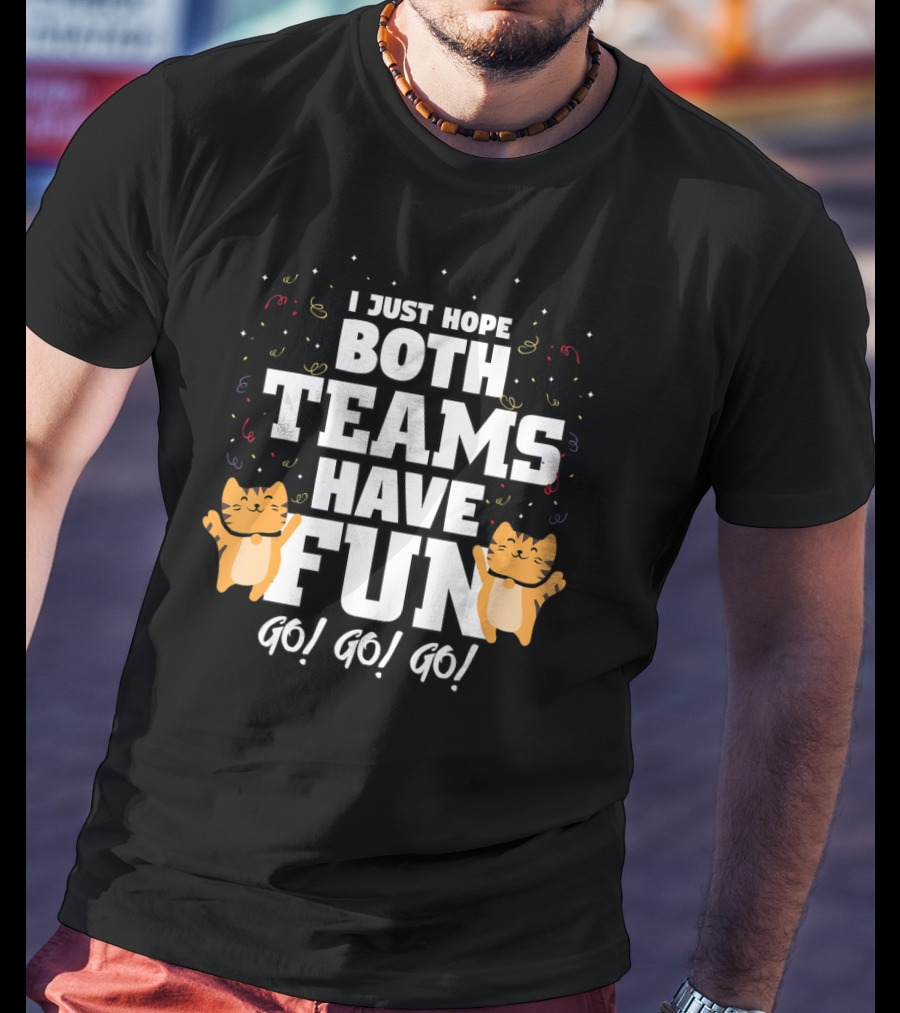 I Just Hope Both Teams Have Fun Cat Cheer Go Go Go T-Shirt