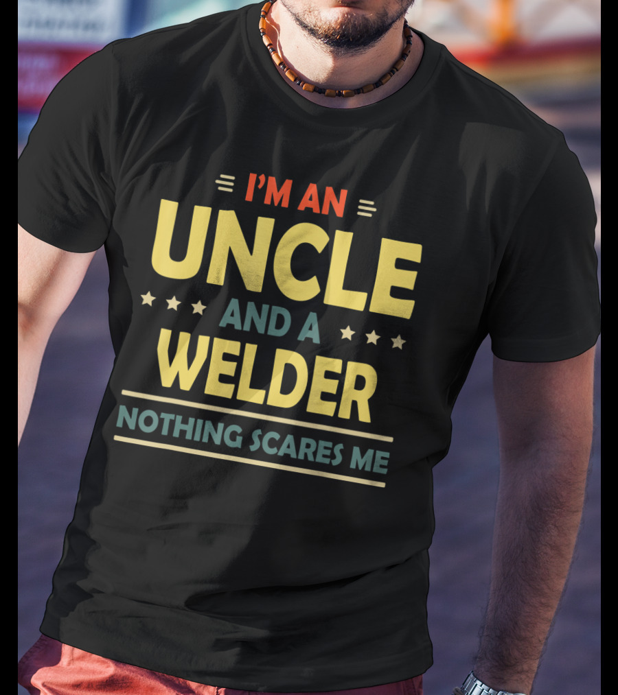 I'm An Uncle And A Welder Nothing Scares ME T-Shirt