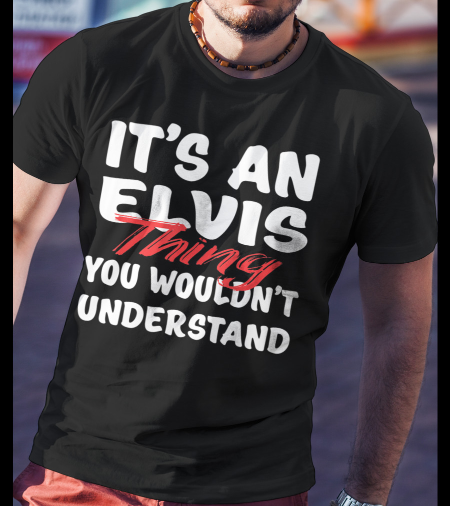 It's An Elvis Thing You Wouldn't Understand T-Shirt