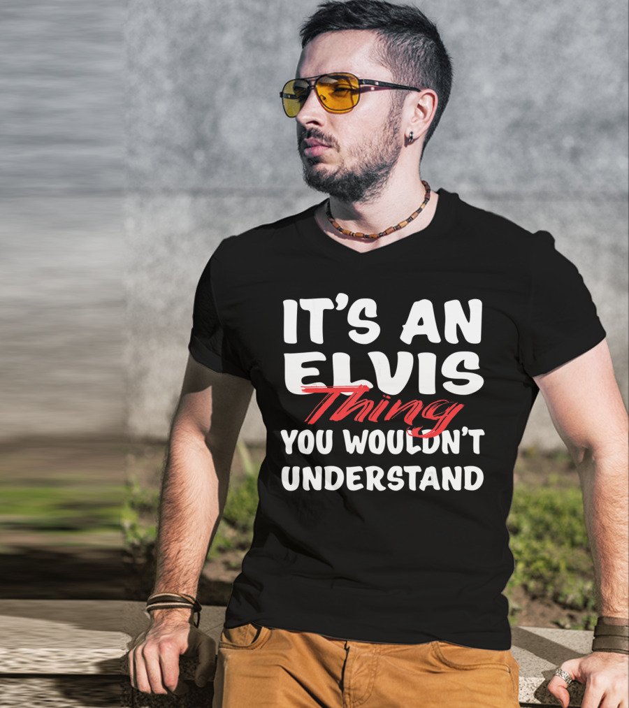 It's An Elvis Thing You Wouldn't Understand T-Shirt