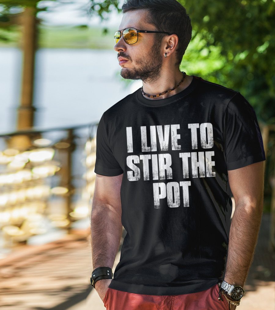 I Live To Stir The Pot T-Shirt