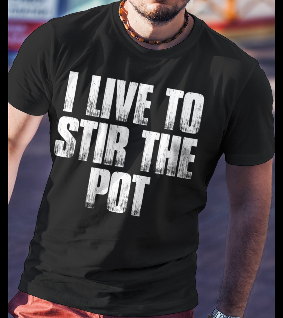 I Live To Stir The Pot T-Shirt