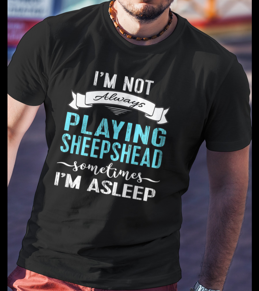 I'm Not Always Playing Sheepshead Sometimes I'm Asleep T-Shirt