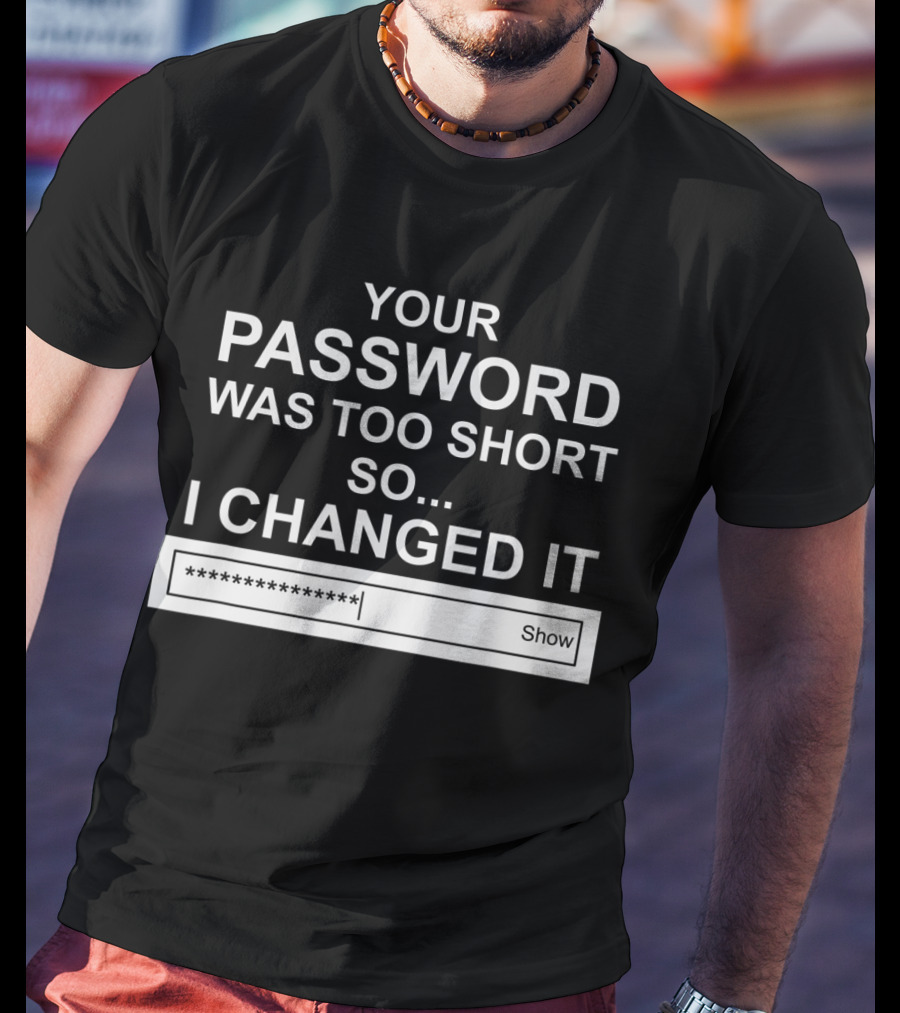 Your Password Was Too Short So I Changed It Computer Hacker Show T-Shirt