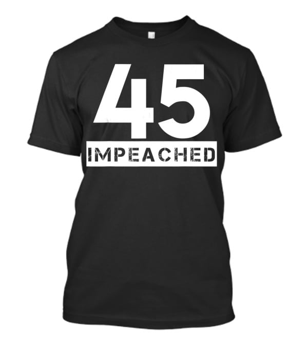 45 Impeached White Font T-Shirt