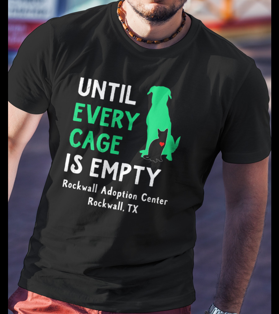 Until Every Cage Is Empty Rockwall Adoption Center Rockwall TX T-Shirt