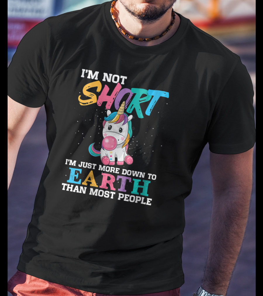 I'm Not Short Unicorn More Down To Earth Than Most People T-Shirt