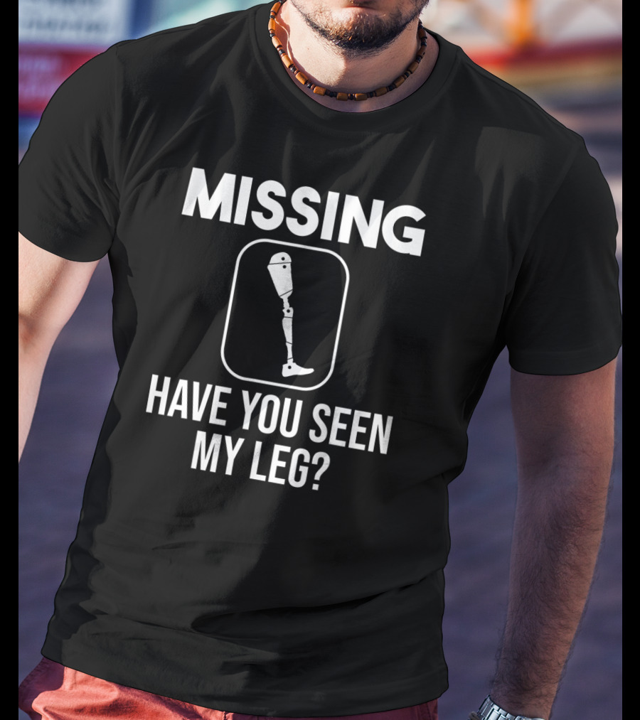 MISSING Have You Seen My Leg? T-Shirt