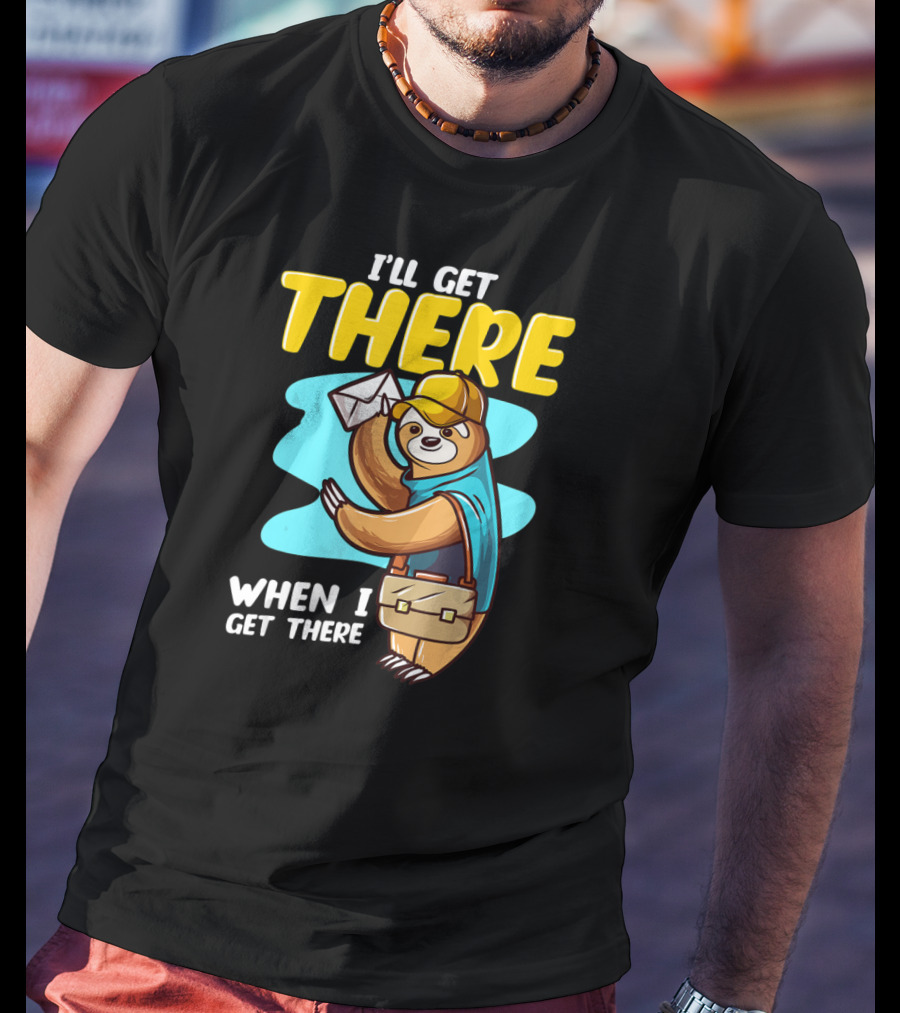 I’ll Get There When I Get There Sloth Mailman T-Shirt
