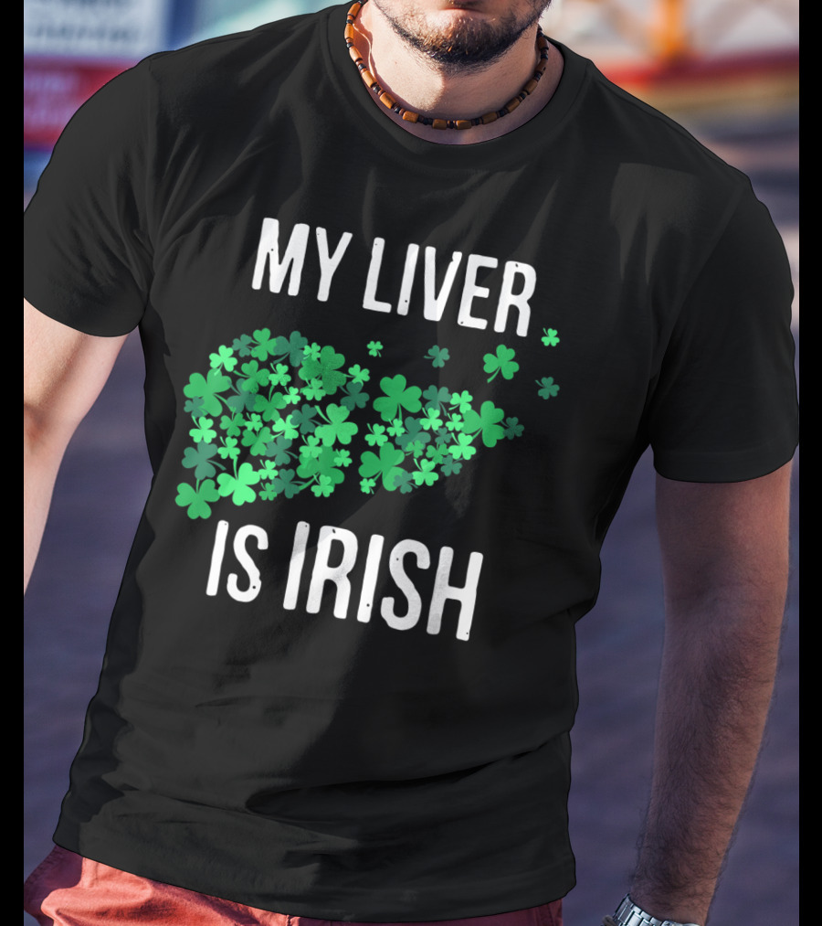 My Liver Is Irish Shamrock St Patrick T-Shirt