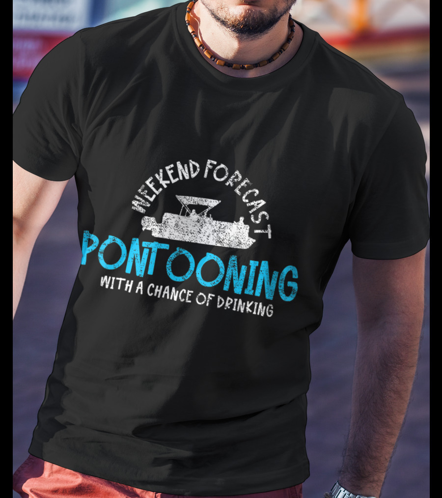 Weekend Forecast Pontooning With A Chance Of Drinking T-Shirt