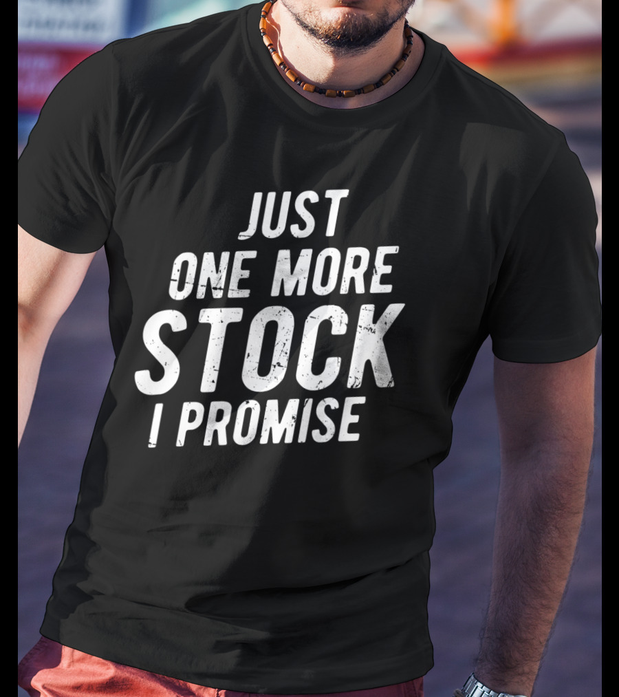 Just One More Stock I Promise Market Trader T-Shirt