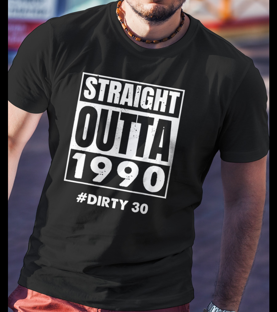 Straight Outta 1990 #Dirty 30 T-Shirt