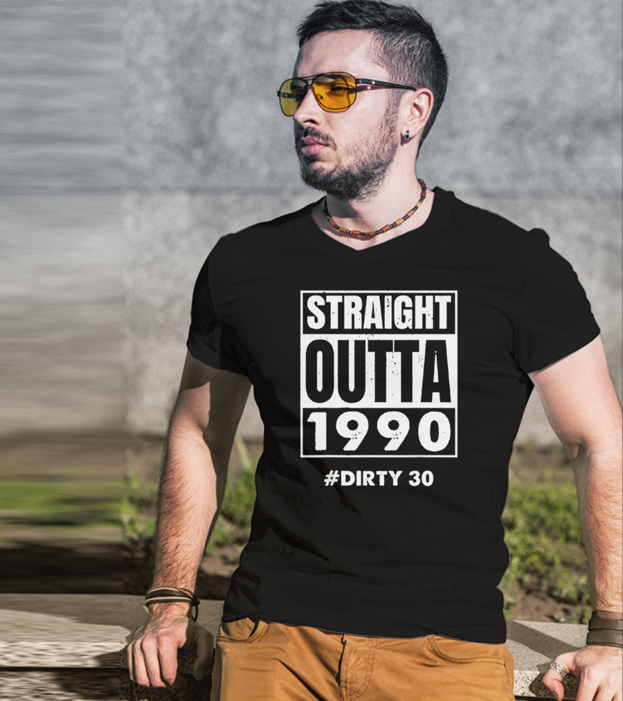 Straight Outta 1990 #Dirty 30 T-Shirt