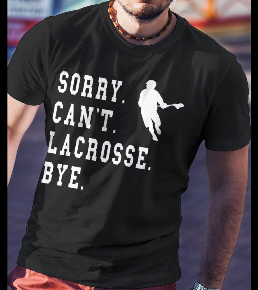 Sorry Can't Lacrosse Bye Iconic Lacrosse Player Image T-Shirt