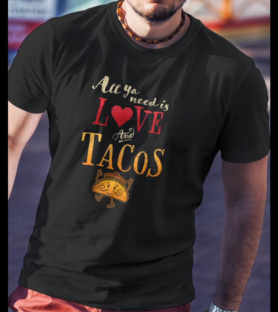 All Ya Need Is Love And Tacos Mexican Food T-Shirt