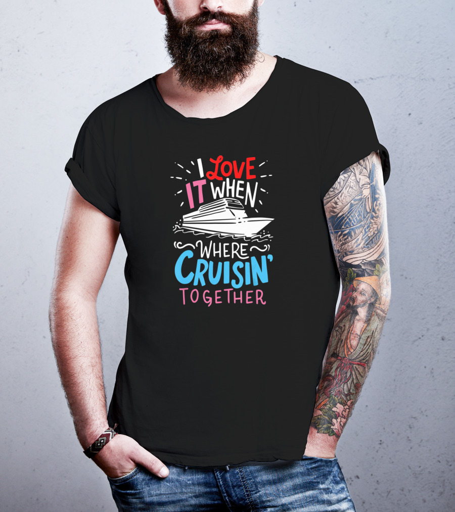 I Love It When We're Cruisin' Together Vacation Ship Trip T-Shirt