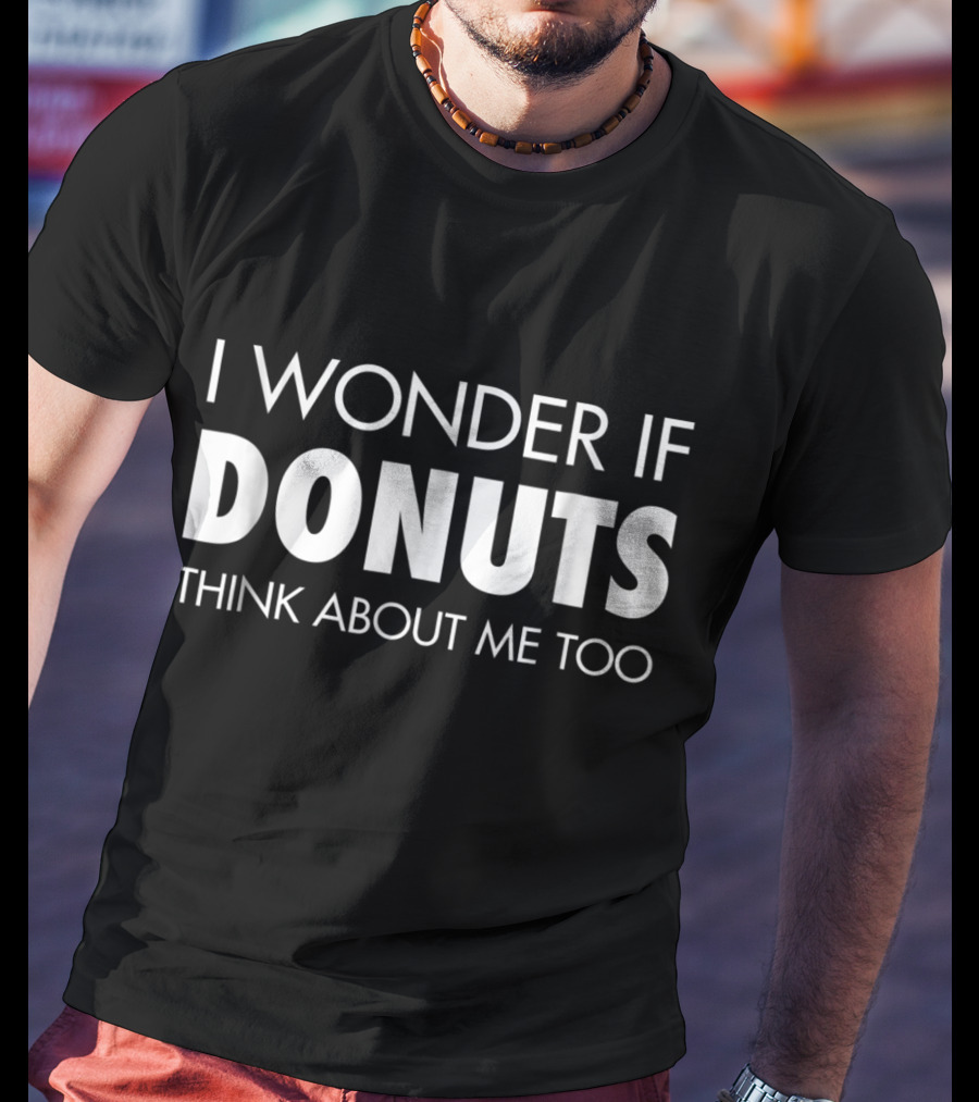 I Wonder If Donuts Think About Me Too T-Shirt