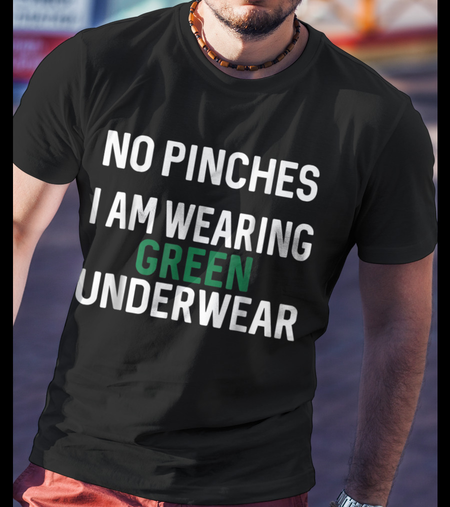 No Pinches I Am Wearing Green Underwear T-Shirt